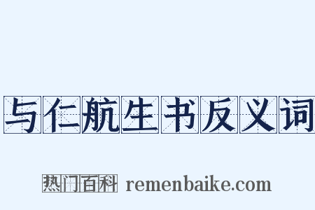与仁航生书反义词是什么意思的图片